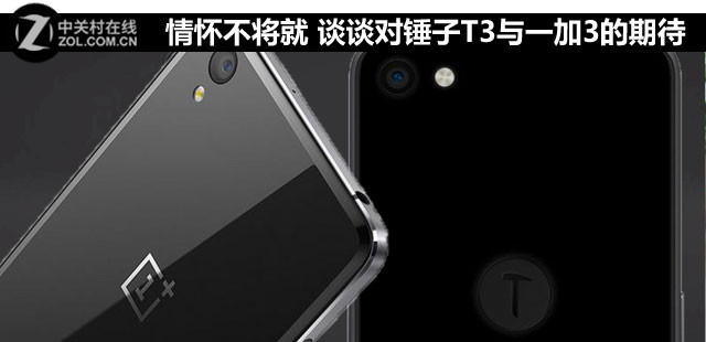 情怀不将就 谈谈对锤子T3与一加3的期待 