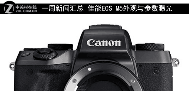 一周新闻汇总 佳能EOS M5外观与参数曝光 